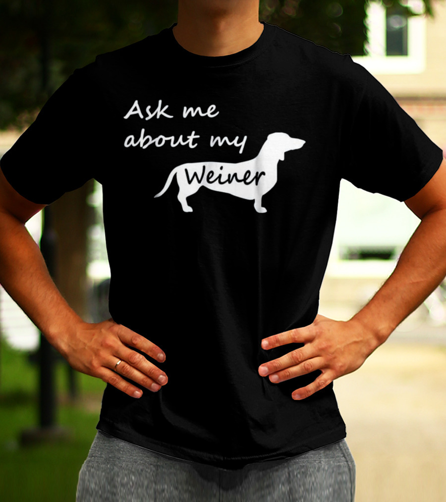 Ask Me About My Weiner Funny Dachshund Dog T-Shirt