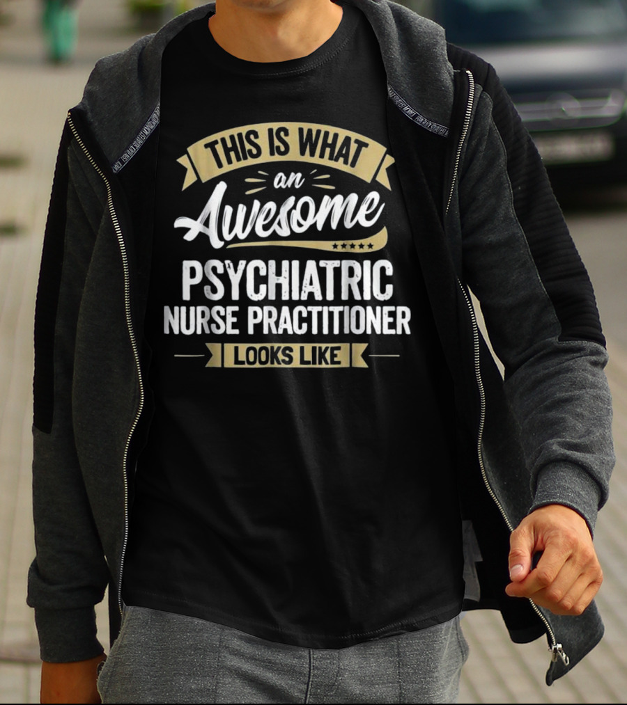 This Is What An Awesome Psychiatric Nurse Practitioner Looks Like T-Shirt
