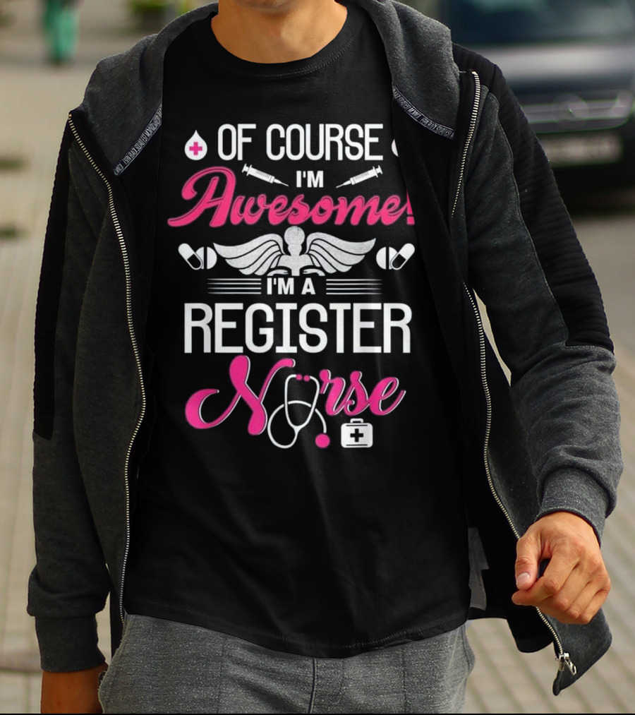 Of Course I'm Awesome I'm A Register Nurse T-Shirt