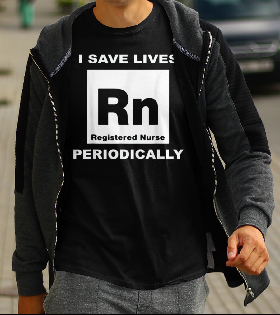 I Save Lives Periodically RN Registered Nurse T-Shirt