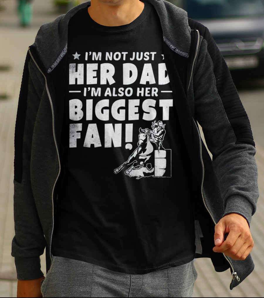 I'm Not Just Her Dad I'm Also Her Biggest Fan Barrel Racer Cowgirl Horse T-Shirt