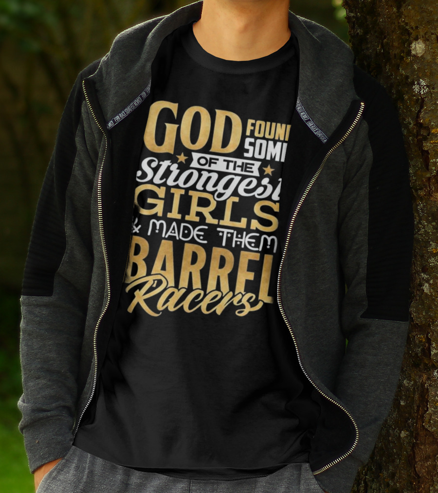 God Found Some Of The Strongest Girls And Made Them Barrel Racers T-Shirt