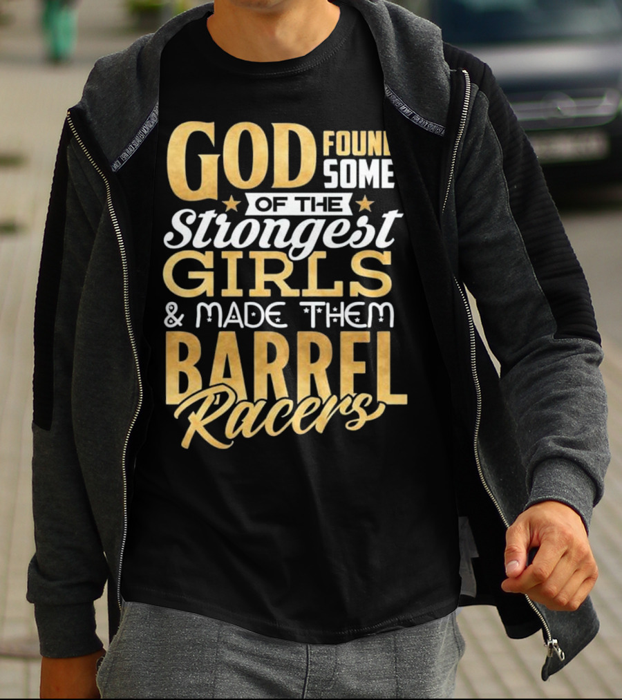 God Found Some Of The Strongest Girls And Made Them Barrel Racers T-Shirt