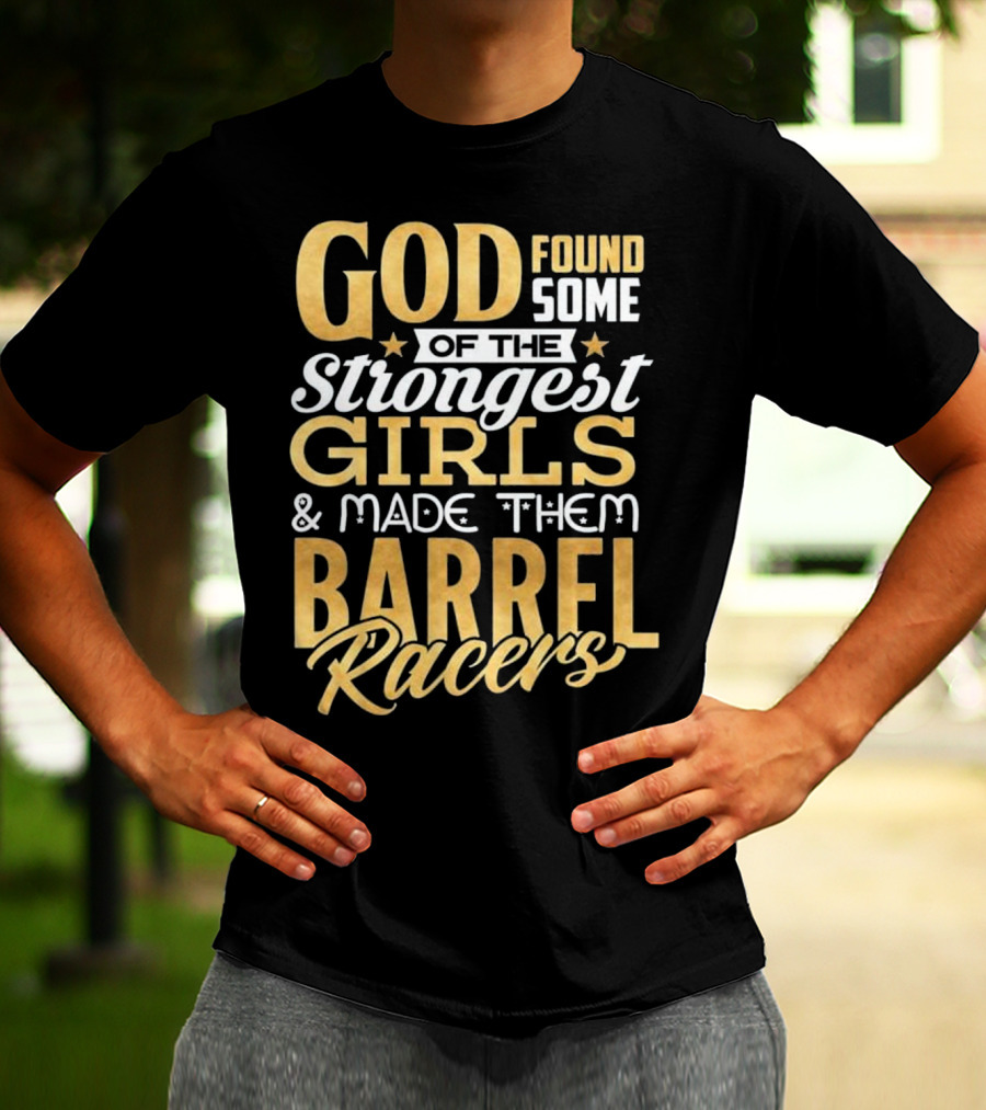 God Found Some Of The Strongest Girls And Made Them Barrel Racers T-Shirt