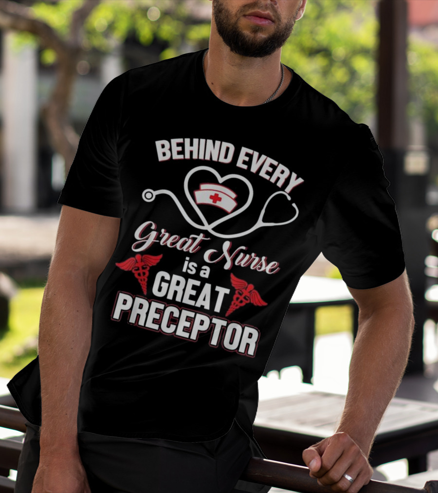 Behind Every Great Nurse Is A Great Preceptor Stethoscope Nurse Hat Caduceus T-Shirt