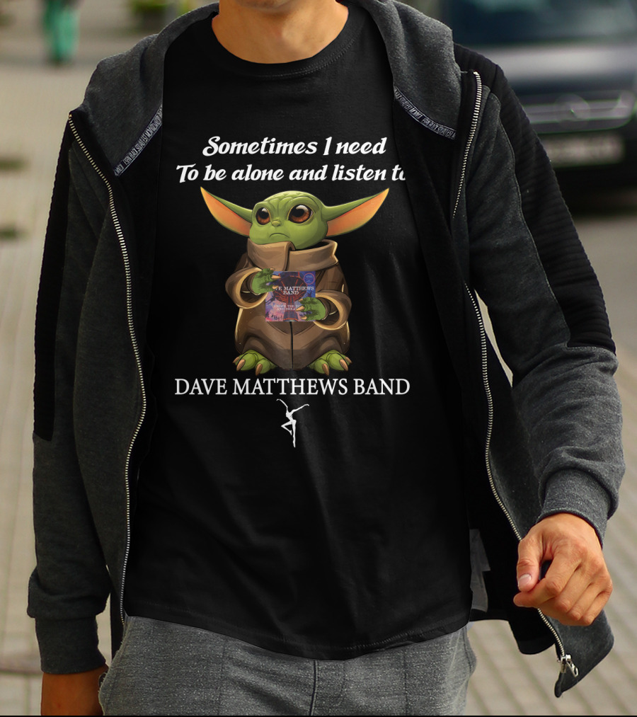 Sometimes I Need To Be Alone And Listen To Dave Matthews Band T-Shirt