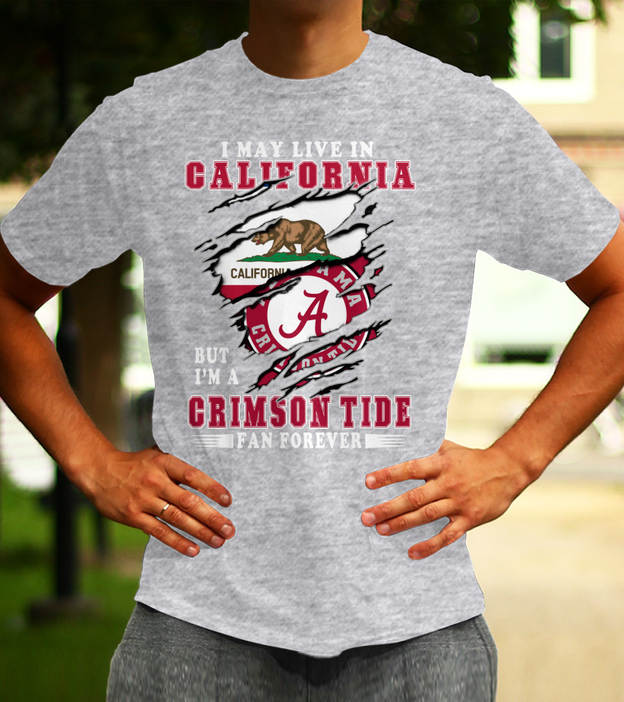 I May Live In California But I'm A Crimson Tide Fan Forever T-Shirt