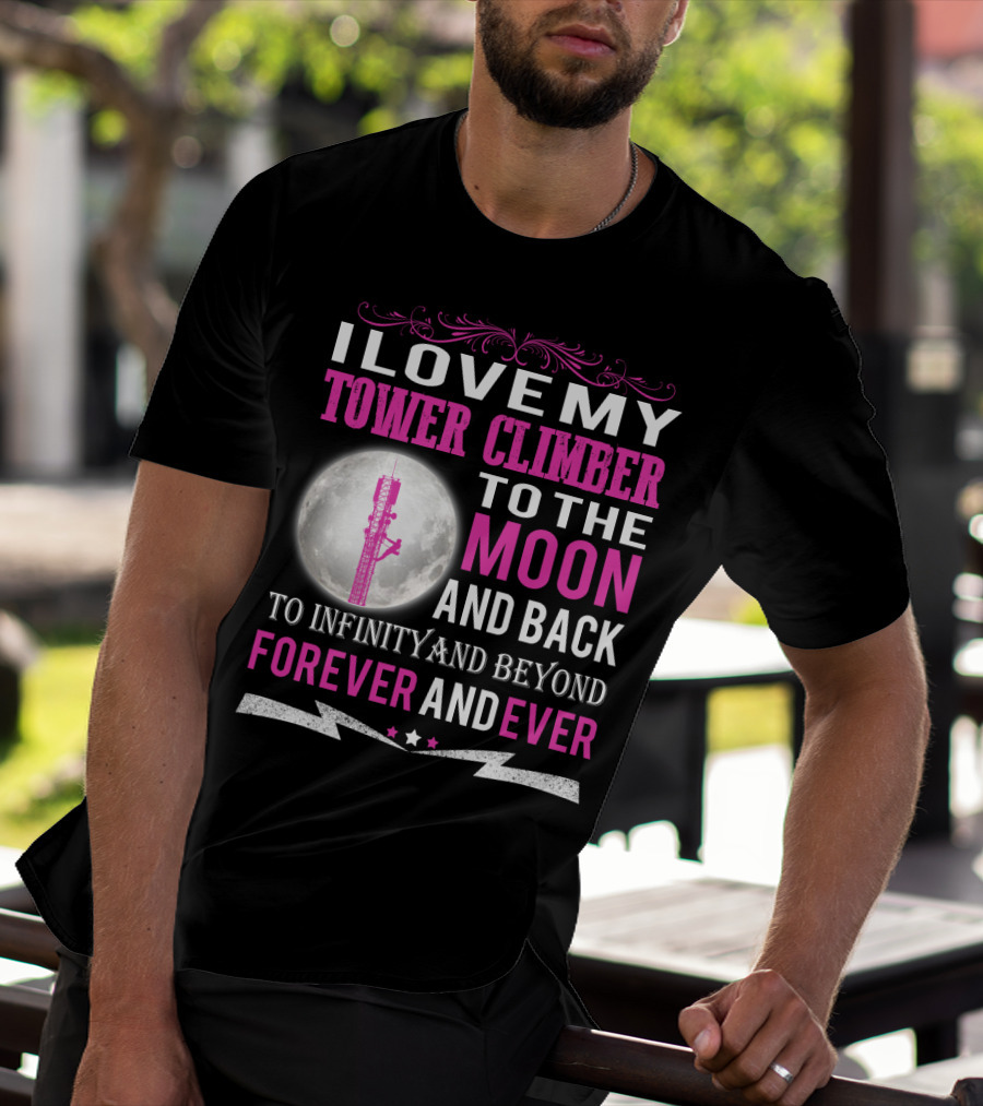 I Love My Tower Climber To The Moon And Back To Infinity And Beyond Forever And Ever T-Shirt