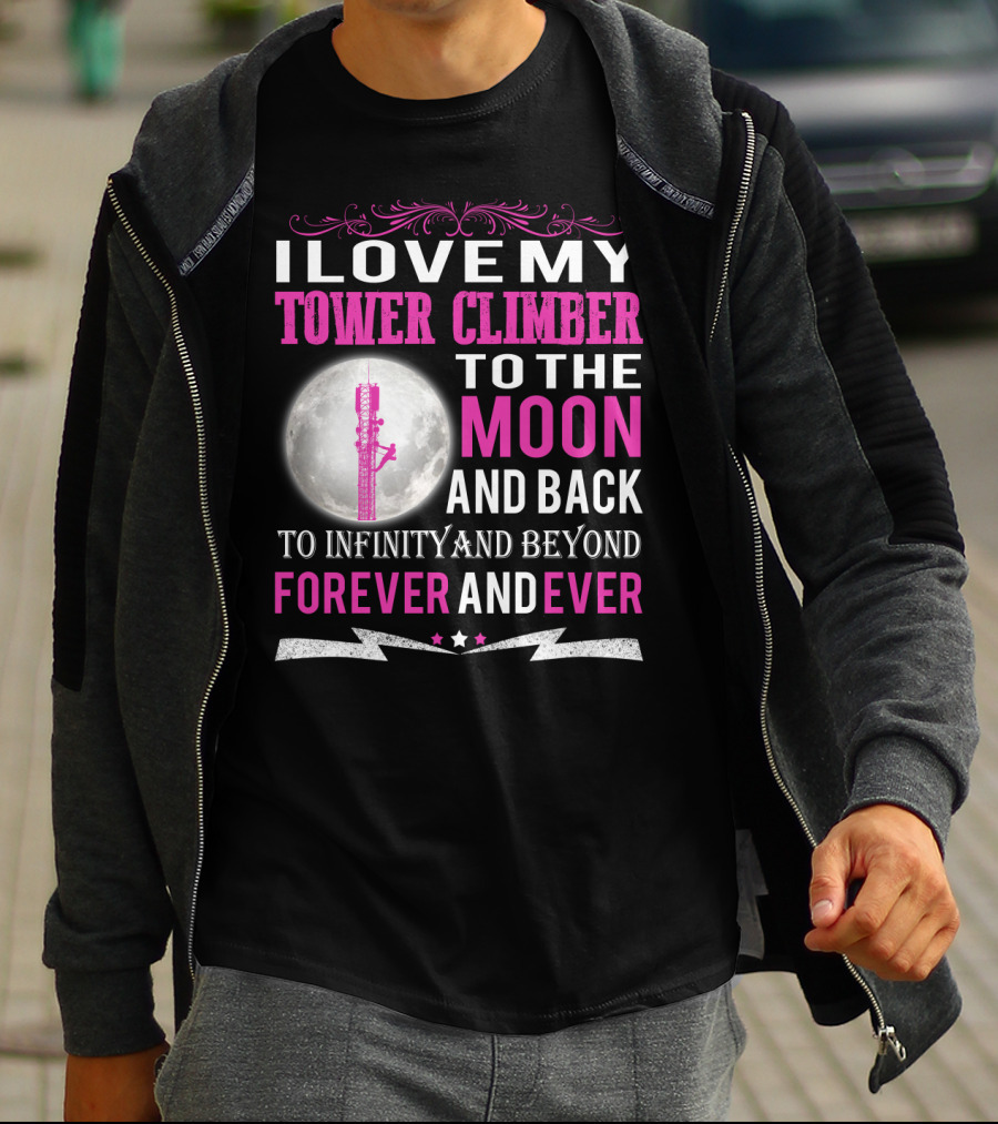 I Love My Tower Climber To The Moon And Back To Infinity And Beyond Forever And Ever T-Shirt