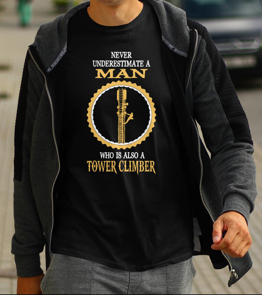 Never Underestimate A Man Who Is Also A Tower Climber T-Shirt