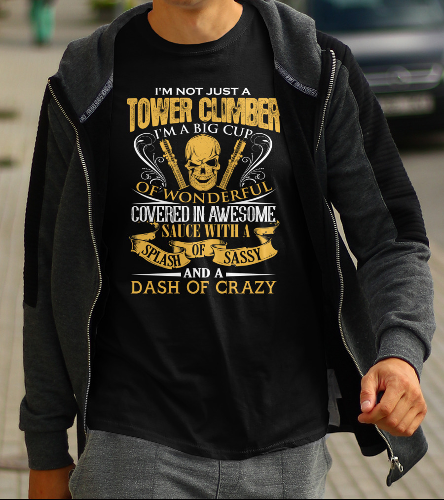 I'm Not Just A Tower Climber I'm A Big Cup Of Wonderful Covered In Awesome Sauce With A Splash Of Sassy And A Dash Of Crazy T-Shirt