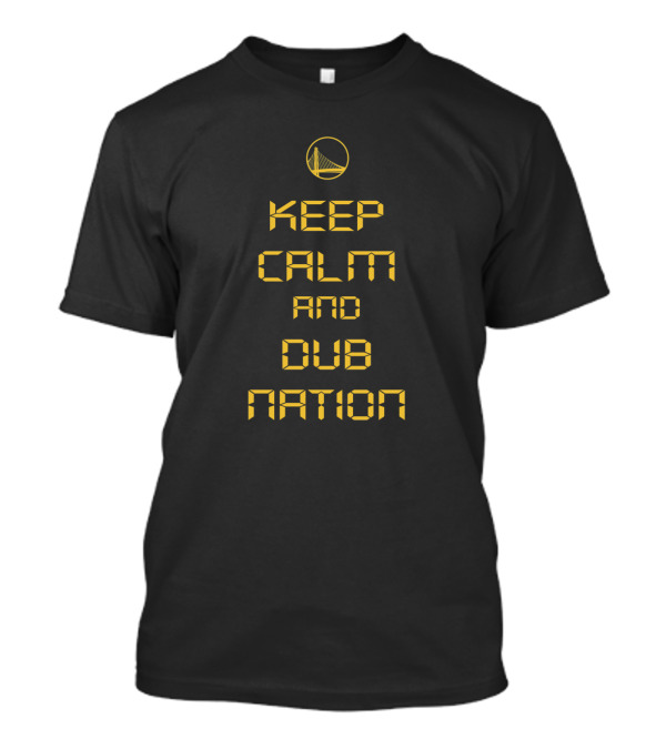 Keep Calm And Dub Nation Yellow Golden State Warriors Basketball Fan Gear T-Shirt