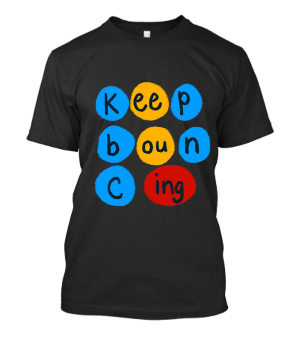 Keep Bouncing Creative Bubble Text Design With Bright Blue, Yellow, And Red Circles T-Shirt