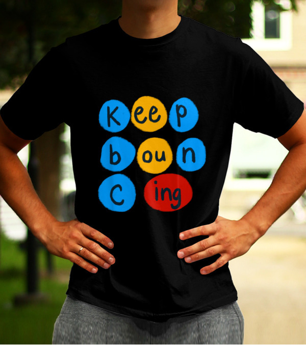 Keep Bouncing Creative Bubble Text Design With Bright Blue, Yellow, And Red Circles T-Shirt
