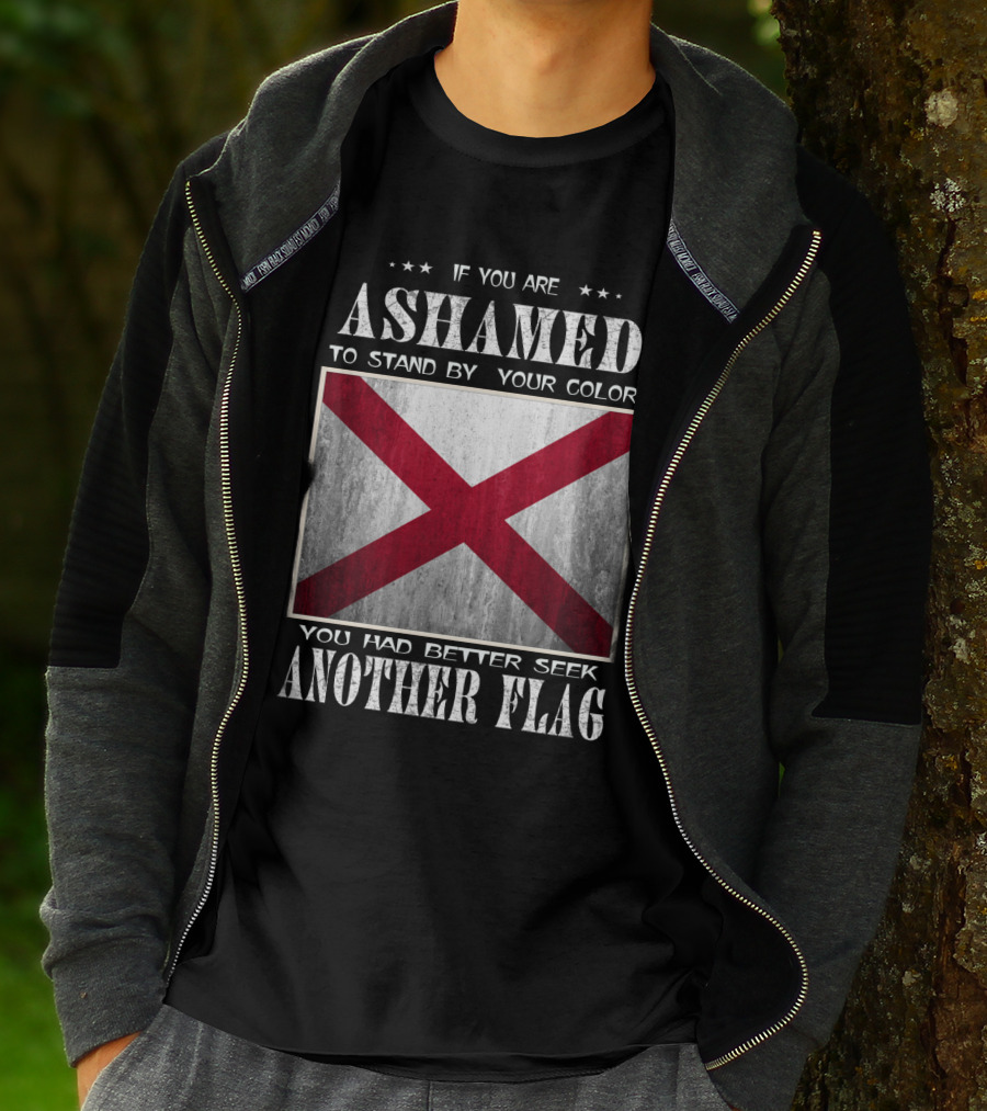 If You Are Ashamed To Stand By Your Colors You Had Better Seek Another Flag T-Shirt