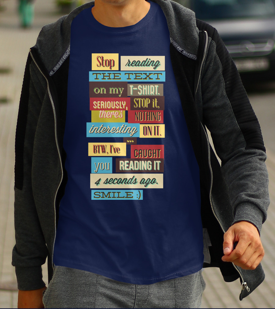 Stop Reading The Text On My T-Shirt Stop It Nothing Interesting On It Smile T-Shirt