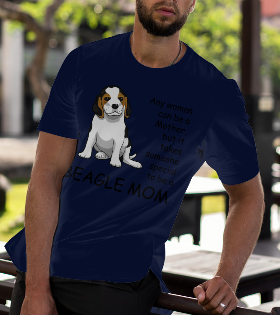 Beagle Mom Any Woman Can Be A Mother But It Takes Someone Special To Be A Beagle Mom T-Shirt