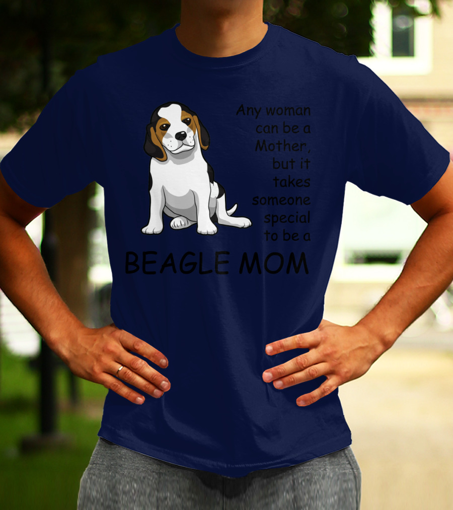 Beagle Mom Any Woman Can Be A Mother But It Takes Someone Special To Be A Beagle Mom T-Shirt