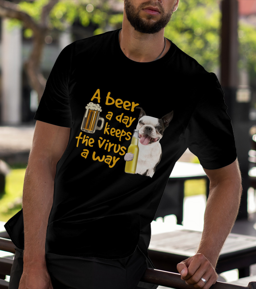 A Beer A Day Keeps The Virus Away Boston Terrier And Beer T-Shirt