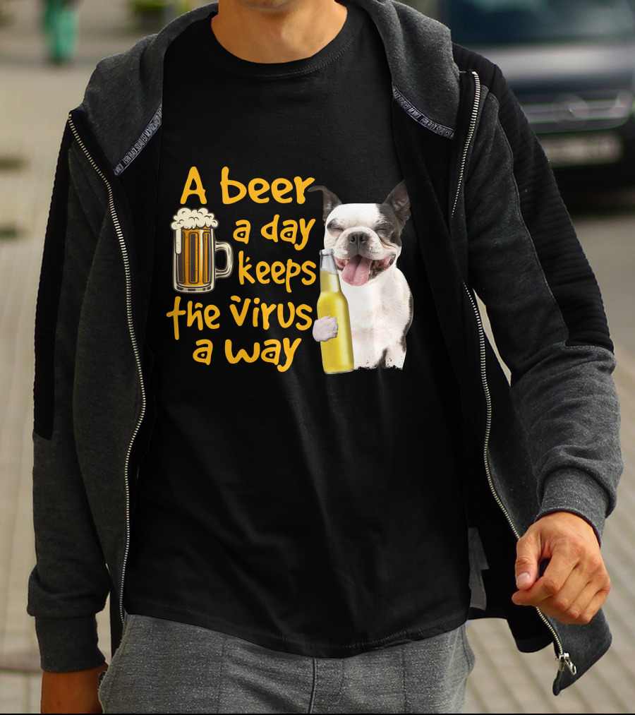 A Beer A Day Keeps The Virus Away Boston Terrier And Beer T-Shirt
