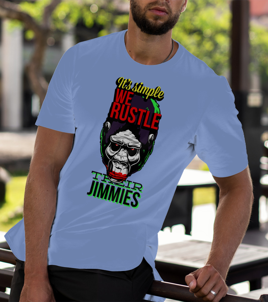 It's Simple We Rustle Their Jimmies T-Shirt