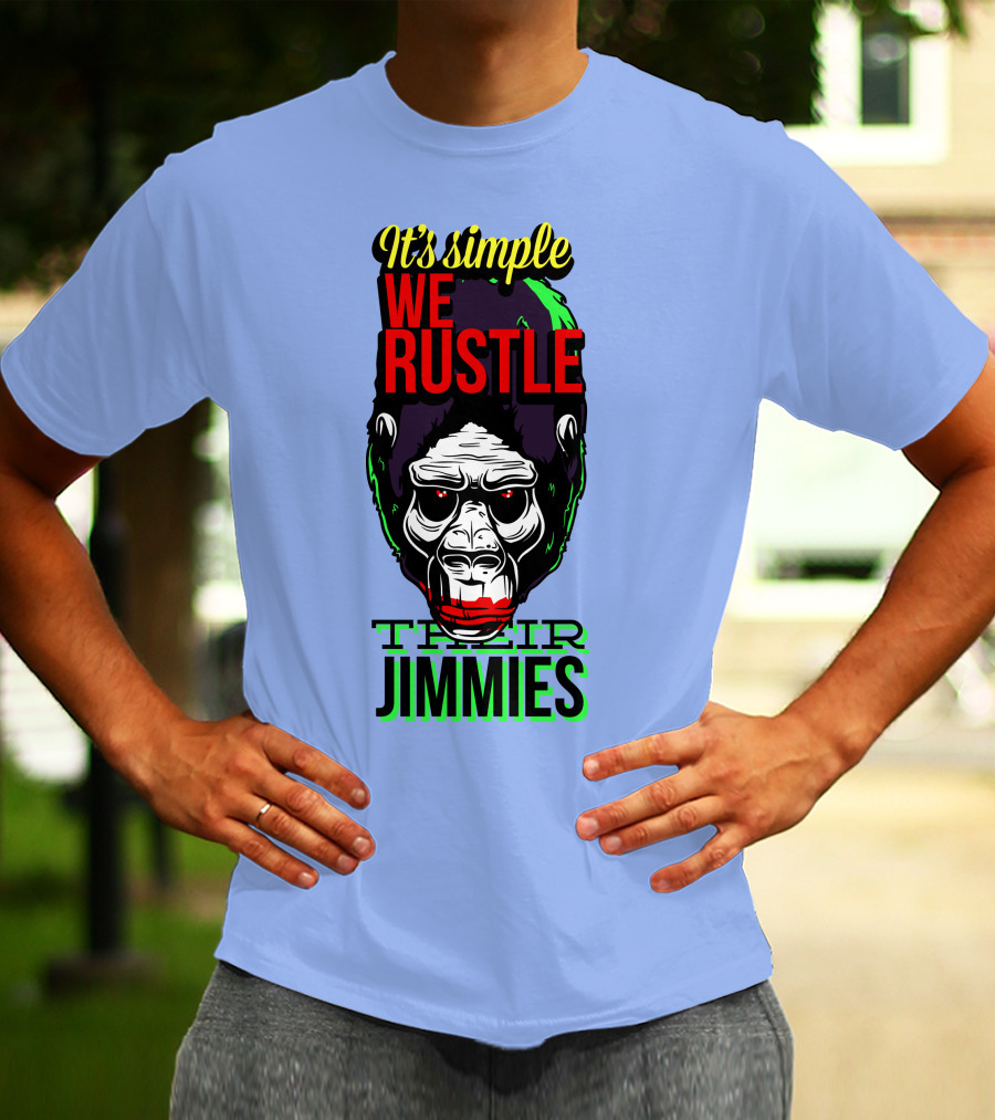 It's Simple We Rustle Their Jimmies T-Shirt