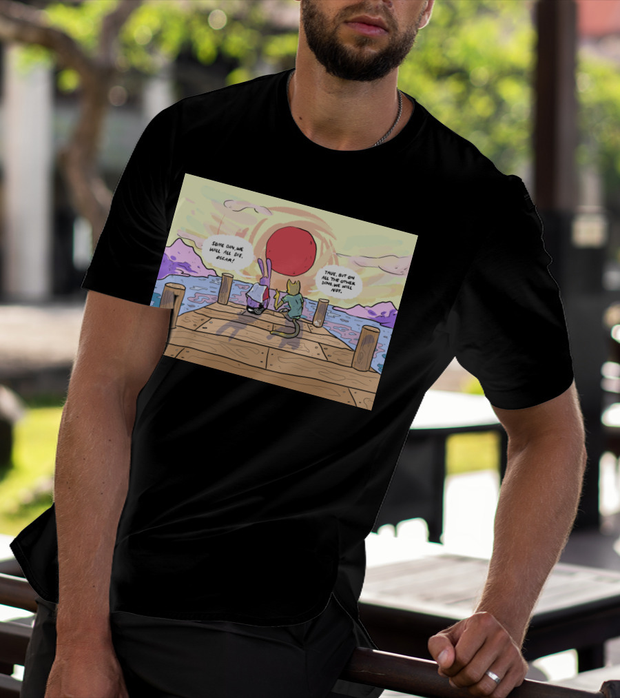 Someday We Will All Die Oscar True On All Other Days We Will Not T-Shirt