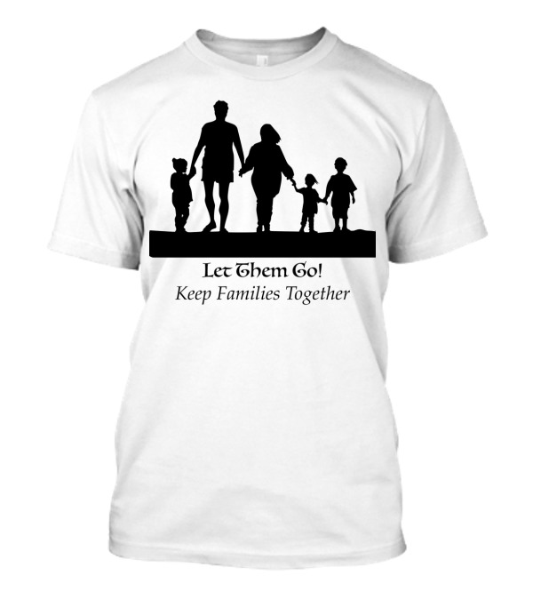 Let Them Go Keep Families Together Silhouette Family Walking United T-Shirt