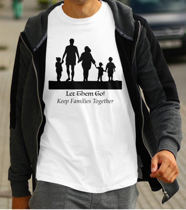 Let Them Go Keep Families Together Silhouette Family Walking United T-Shirt