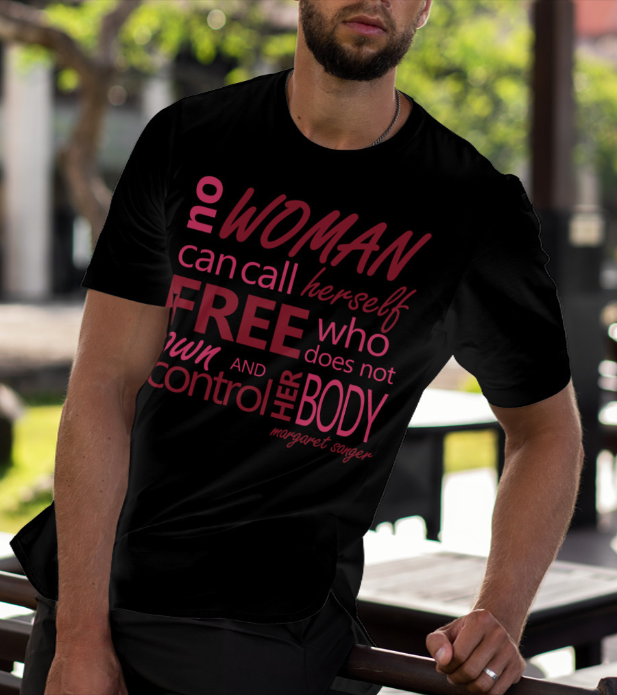 No Woman Can Call Herself Free Who Does Not Own And Control Her Body Margaret Sanger T-Shirt