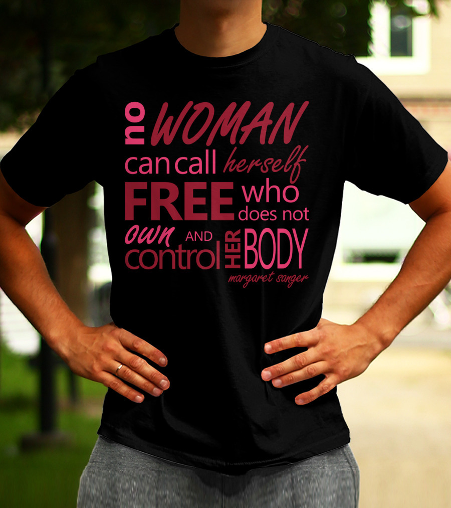 No Woman Can Call Herself Free Who Does Not Own And Control Her Body Margaret Sanger T-Shirt
