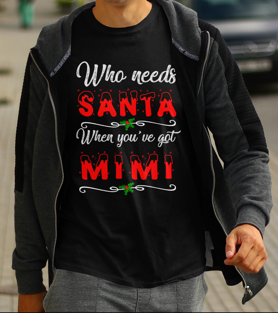 Who Needs Santa When You've Got Mimi Christmas Holiday T-Shirt