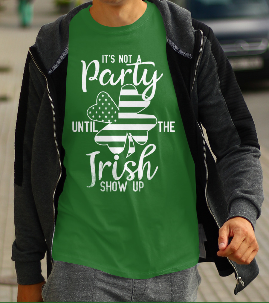 It's Not A Party Until The Irish Show Up Clover With American Flag T-Shirt
