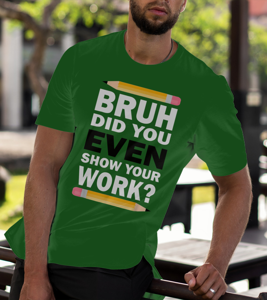 Bruh Did You Even Show Your Work Math Teacher Humor Pencils T-Shirt