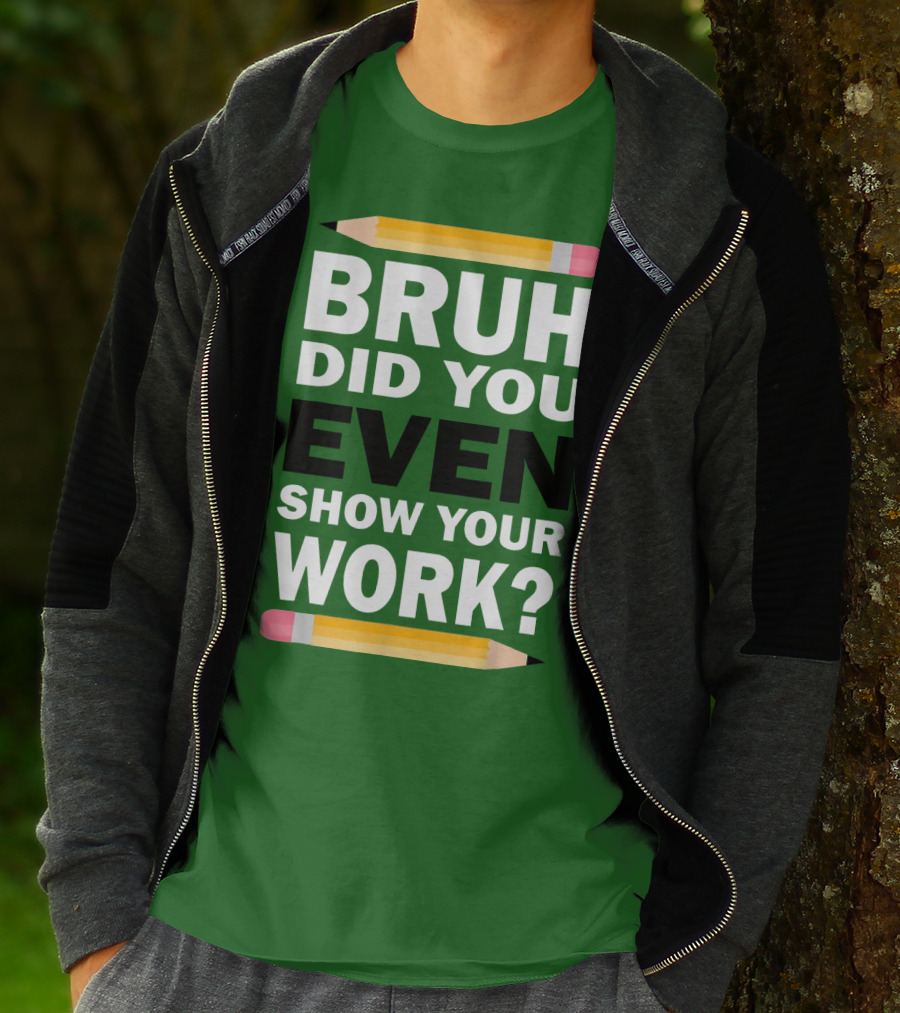 Bruh Did You Even Show Your Work Math Teacher Humor Pencils T-Shirt