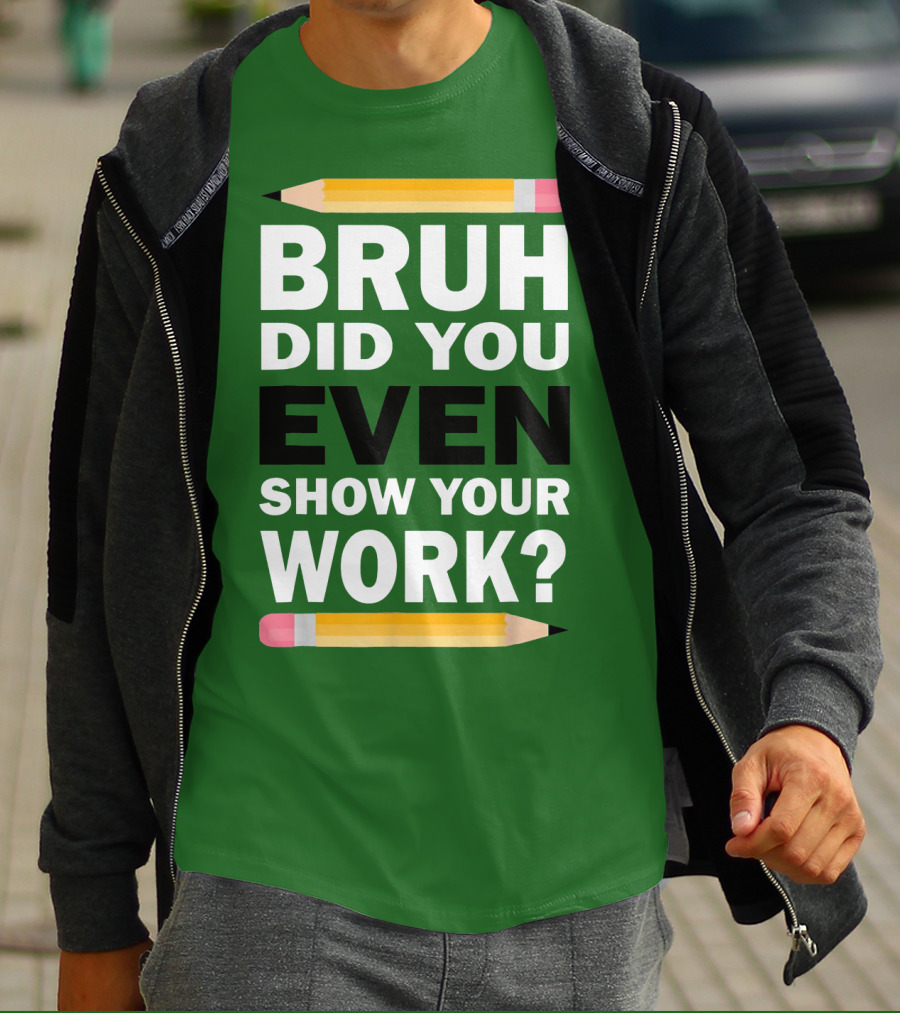 Bruh Did You Even Show Your Work Math Teacher Humor Pencils T-Shirt