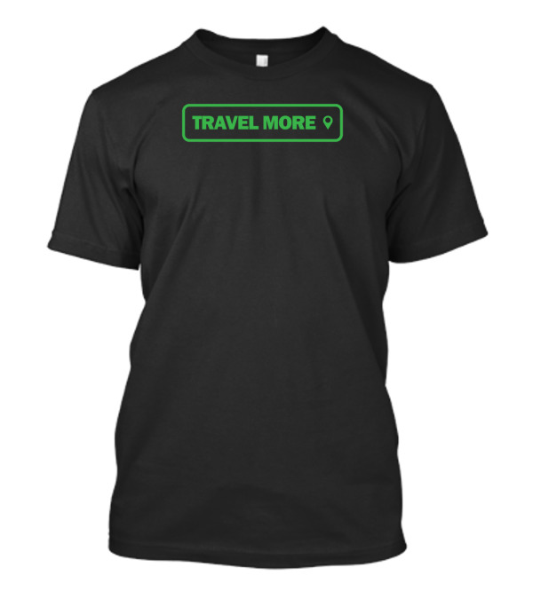 TRAVEL MORE Location Icon Adventure Motivation T-Shirt