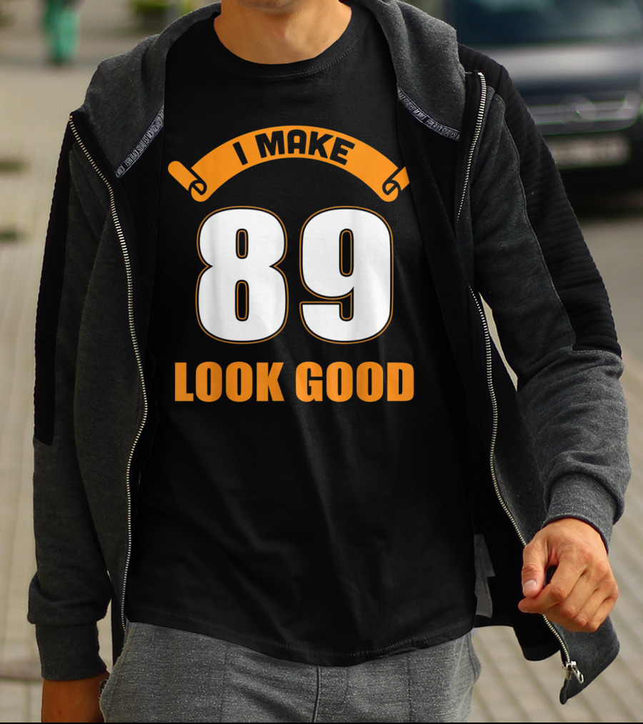 I Make 89 Look Good T-Shirt