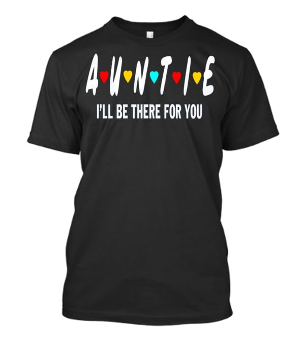 Auntie I'll Be There For You Birthday Shirt Friends TV Show T-Shirt