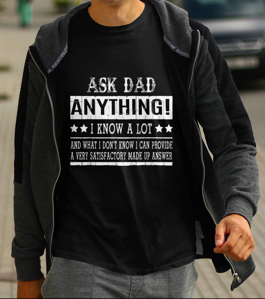 ASK DAD ANYTHING I KNOW A LOT SATISFACTORY MADE UP ANSWER T-Shirt