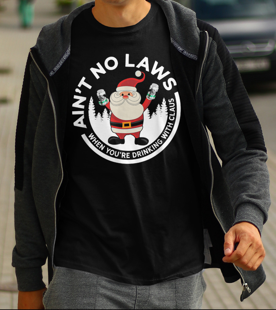 Ain't No Laws When You're Drinking With Santa Claus Holiday Humor T-Shirt