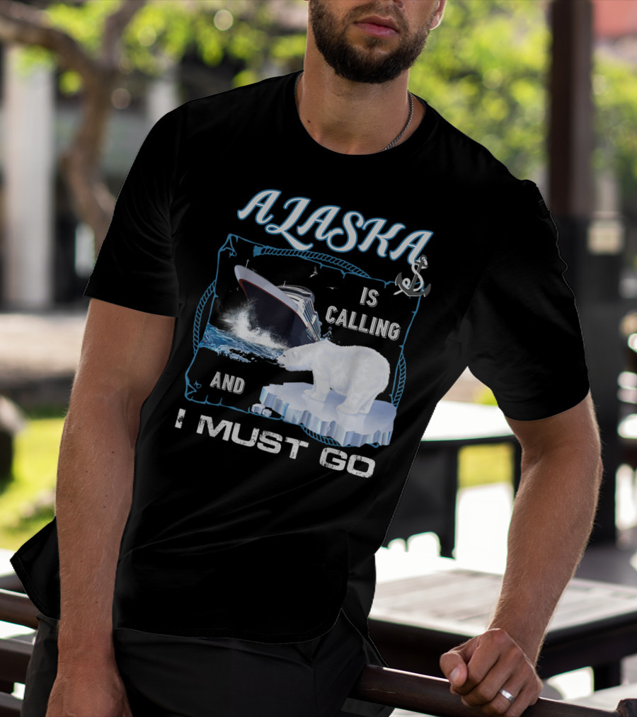 Alaska Is Calling And I Must Go Polar Bear Cruise Adventure T-Shirt