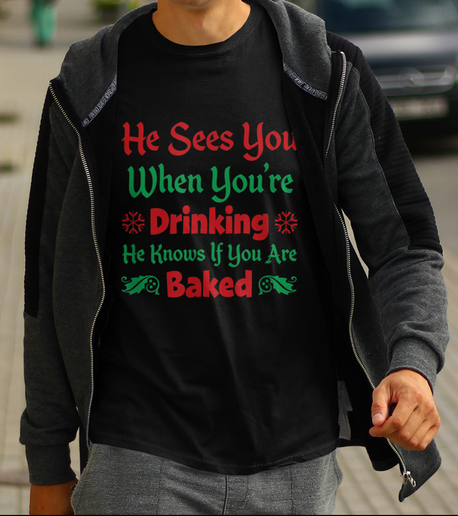 He Sees You When You're Drinking He Knows If You Are Baked T-Shirt