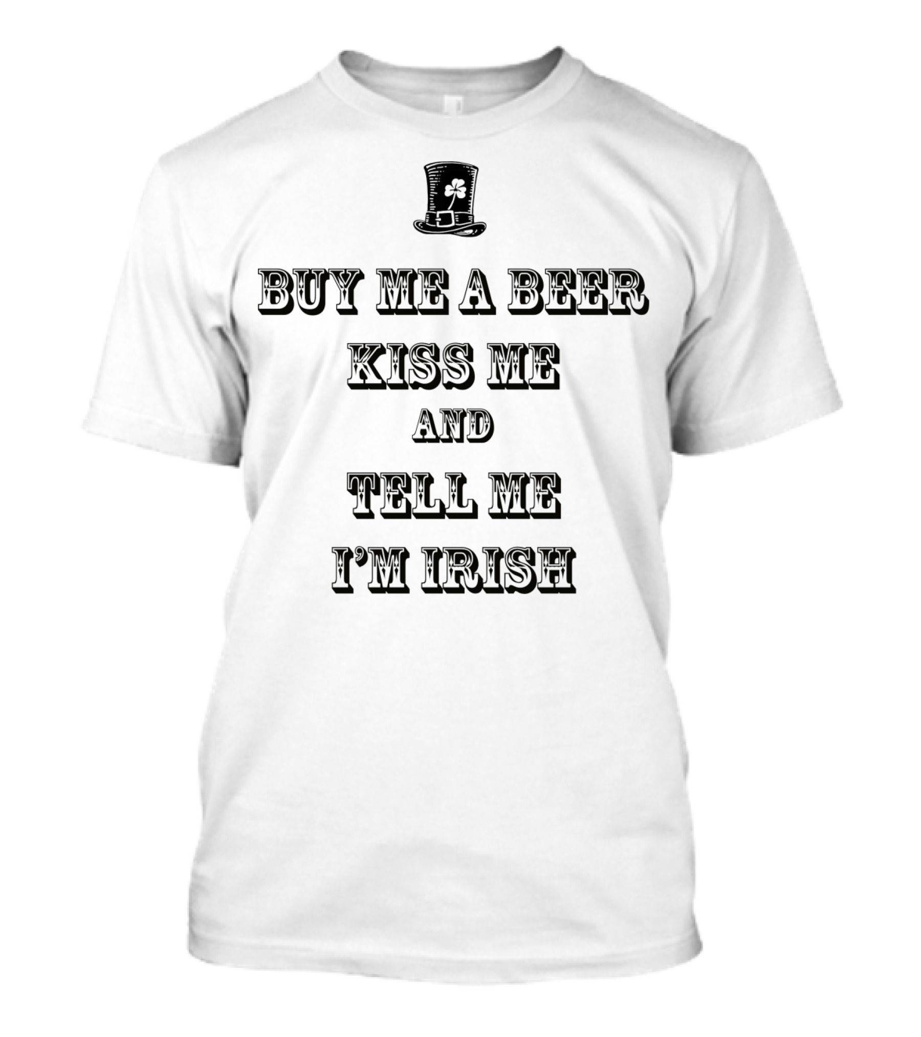 Buy Me A Beer Kiss Me Tell Me I'm Irish Top Hat Shamrock T-Shirt