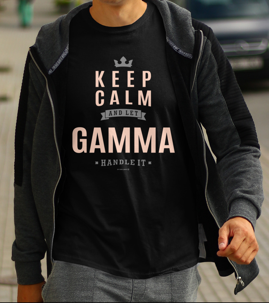 Keep Calm And Let Gamma Handle It T-Shirt
