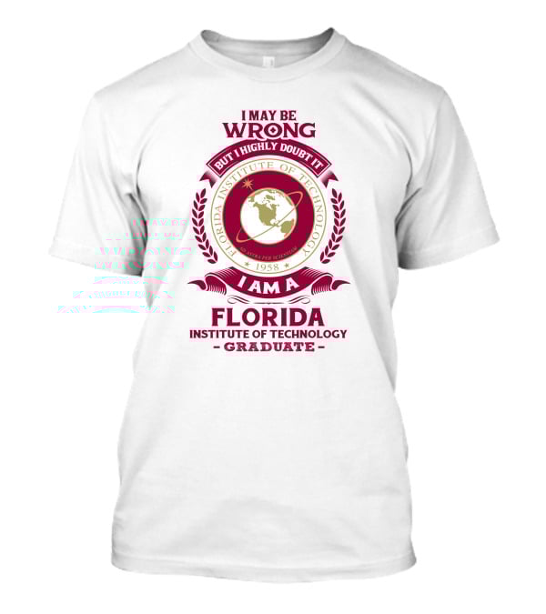 I May Be Wrong But I Highly Doubt It I Am A Florida Institute Of Technology 1958 Ad Astra Per Scientiam Graduate T-Shirt