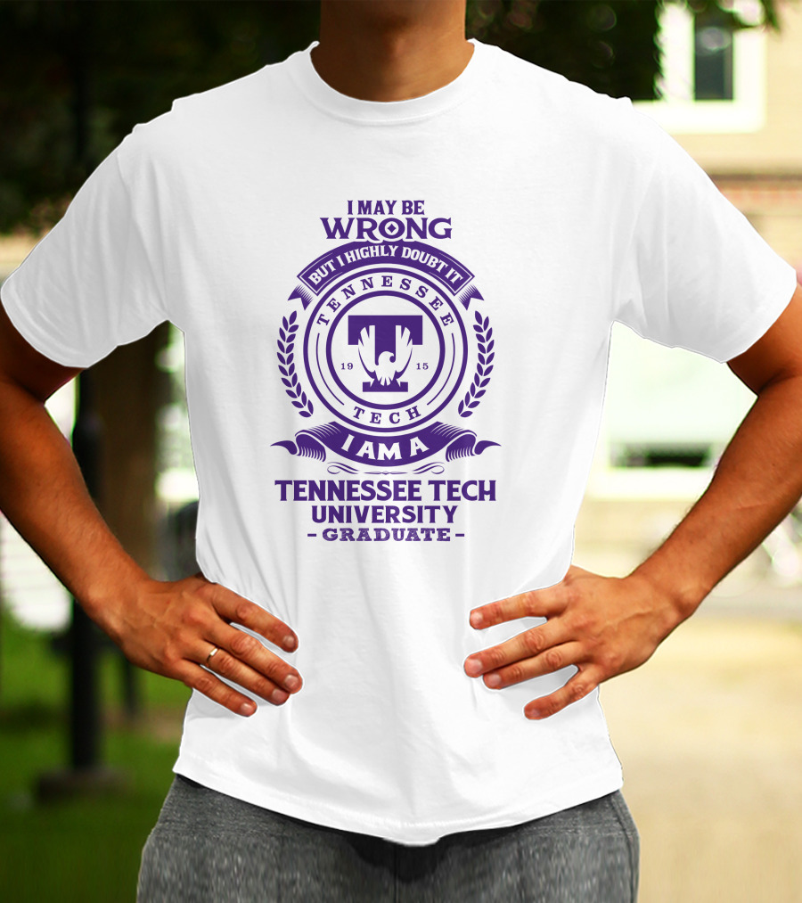 I May Be Wrong But I Highly Doubt It I Am A Tennessee Tech University Graduate T-Shirt