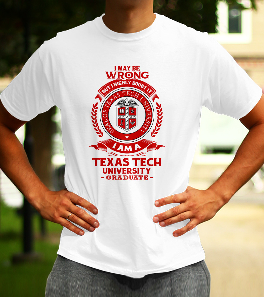 I May Be Wrong But I Highly Doubt It I Am A Texas Tech University Graduate Seal T-Shirt