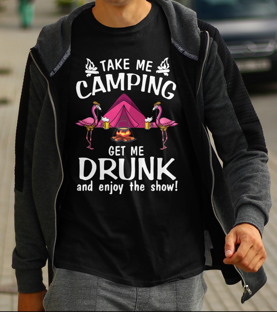 Take Me Camping Get Me Drunk Flamingo Enjoy The Show Campfire Tent Beer T-Shirt