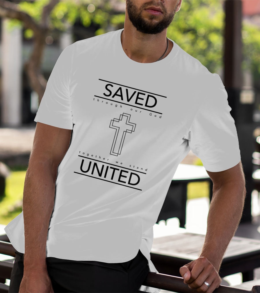Saved Through Our God Together We Stand United T-Shirt